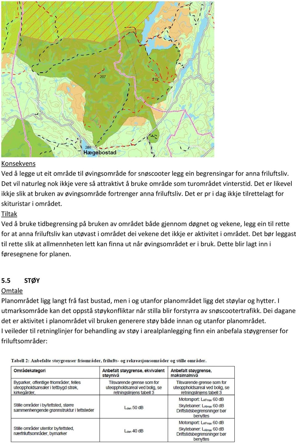 Tiltak Ved å bruke tidbegrensing på bruken av området både gjennom døgnet og vekene, legg ein til rette for at anna friluftsliv kan utøvast i området dei vekene det ikkje er aktivitet i området.