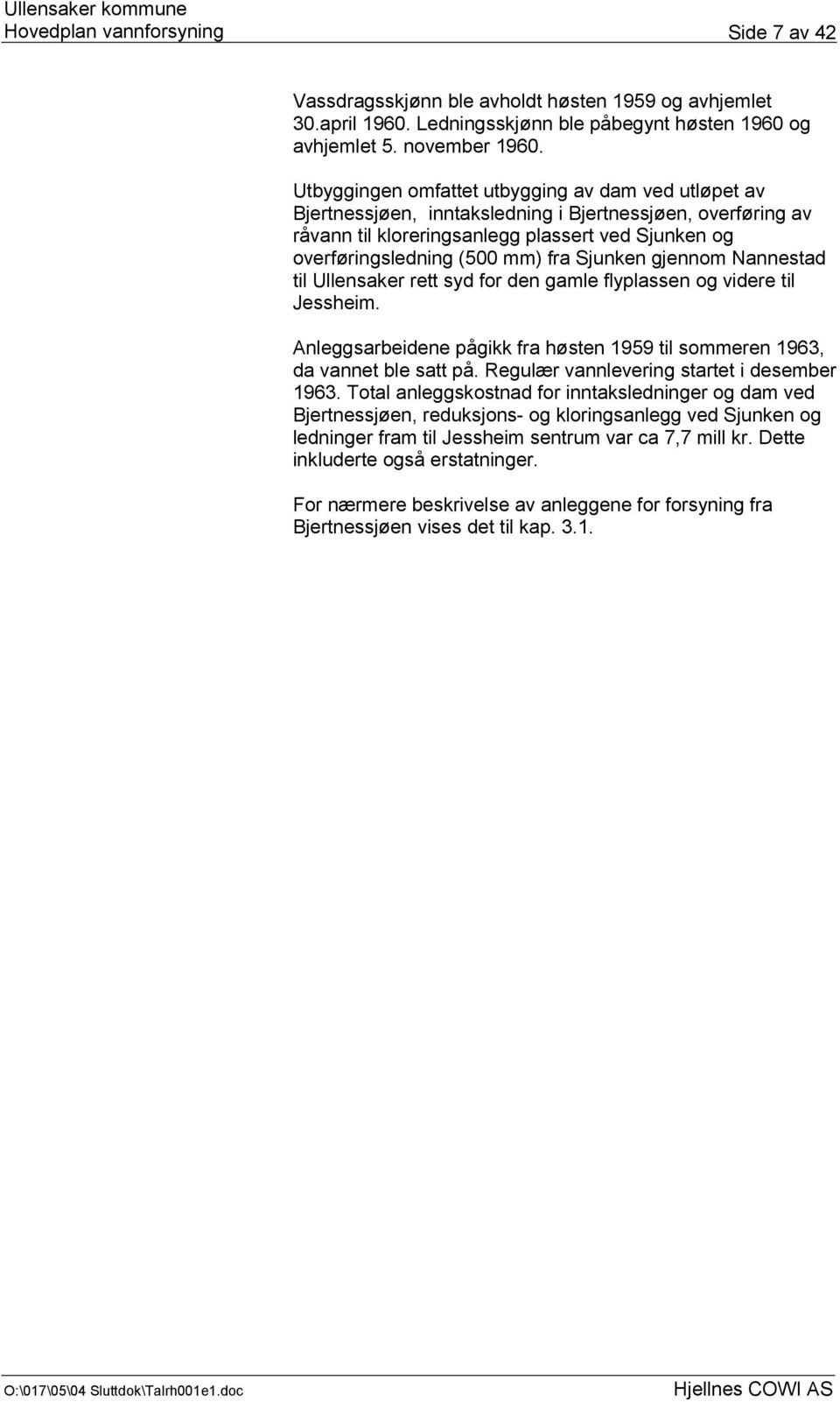 Sjunken gjennom Nannestad til Ullensaker rett syd for den gamle flyplassen og videre til Jessheim. Anleggsarbeidene pågikk fra høsten 1959 til sommeren 1963, da vannet ble satt på.