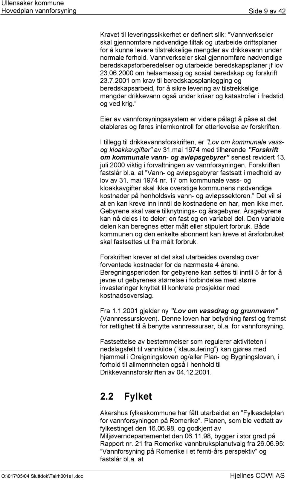 2001 om krav til beredskapsplanlegging og beredskapsarbeid, for å sikre levering av tilstrekkelige mengder drikkevann også under kriser og katastrofer i fredstid, og ved krig.