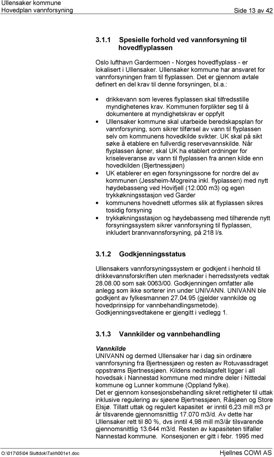 Kommunen forplikter seg til å dokumentere at myndighetskrav er oppfylt Ullensaker kommune skal utarbeide beredskapsplan for vannforsyning, som sikrer tilførsel av vann til flyplassen selv om