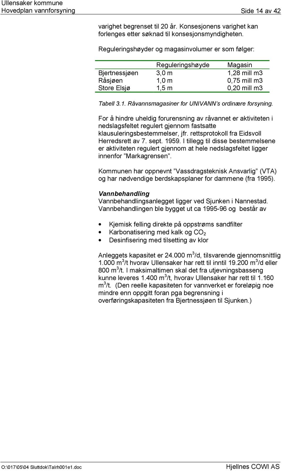 For å hindre uheldig forurensning av råvannet er aktiviteten i nedslagsfeltet regulert gjennom fastsatte klausuleringsbestemmelser, jfr. rettsprotokoll fra Eidsvoll Herredsrett av 7. sept. 1959.