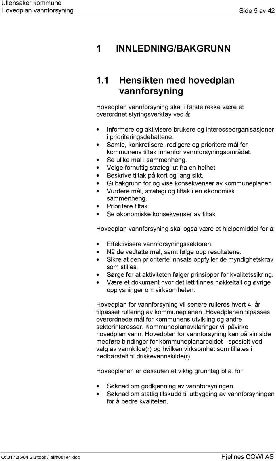 Samle, konkretisere, redigere og prioritere mål for kommunens tiltak innenfor vannforsyningsområdet. Se ulike mål i sammenheng.