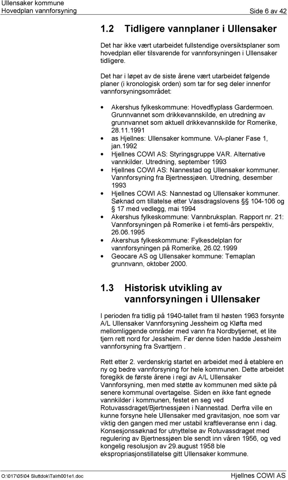 Grunnvannet som drikkevannskilde, en utredning av grunnvannet som aktuell drikkevannskilde for Romerike, 28.11.1991 as Hjellnes: Ullensaker kommune. VA-planer Fase 1, jan.1992 : Styringsgruppe VAR.