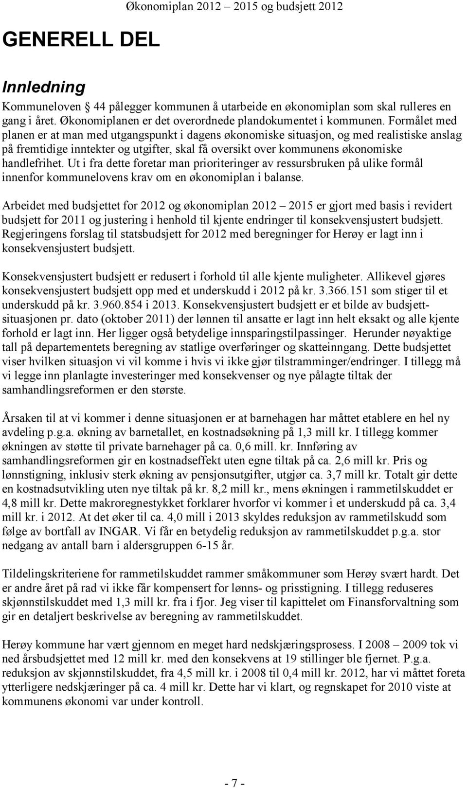 Formålet med planen er at man med utgangspunkt i dagens økonomiske situasjon, og med realistiske anslag på fremtidige inntekter og utgifter, skal få oversikt over kommunens økonomiske handlefrihet.