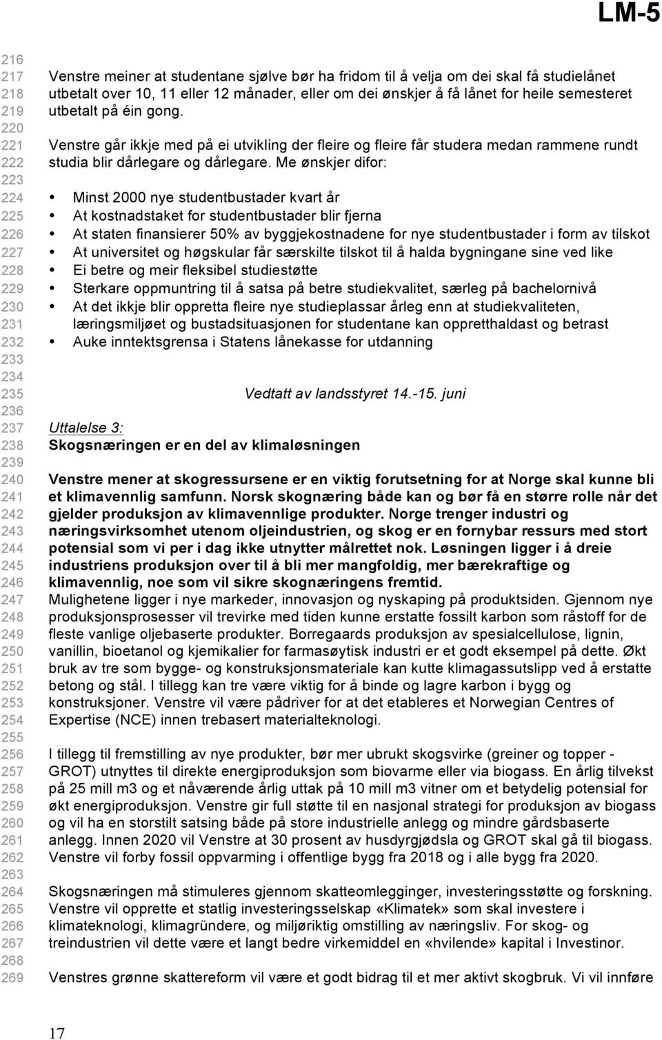 Me ønskjer difor: Minst 000 nye studentbustader kvart år At kostnadstaket for studentbustader blir fjerna At staten finansierer 0% av byggjekostnadene for nye studentbustader i form av tilskot At