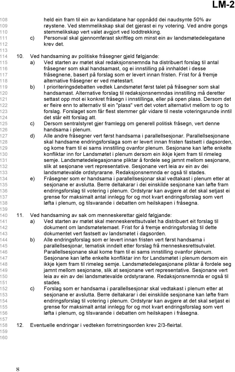 Ved handsaming av politiske fråsegner gjeld følgjande: a) Ved starten av møtet skal redaksjonsnemnda ha distribuert forslag til antal fråsegner som skal handsamast, og ei innstilling på innhaldet i