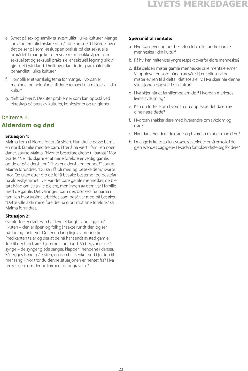 I mange kulturer snakker man ikke åpent om seksualitet og seksuell praksis eller seksuell legning slik vi gjør det i vårt land. Drøft hvordan dette spørsmålet blir behandlet i ulike kulturer. f.