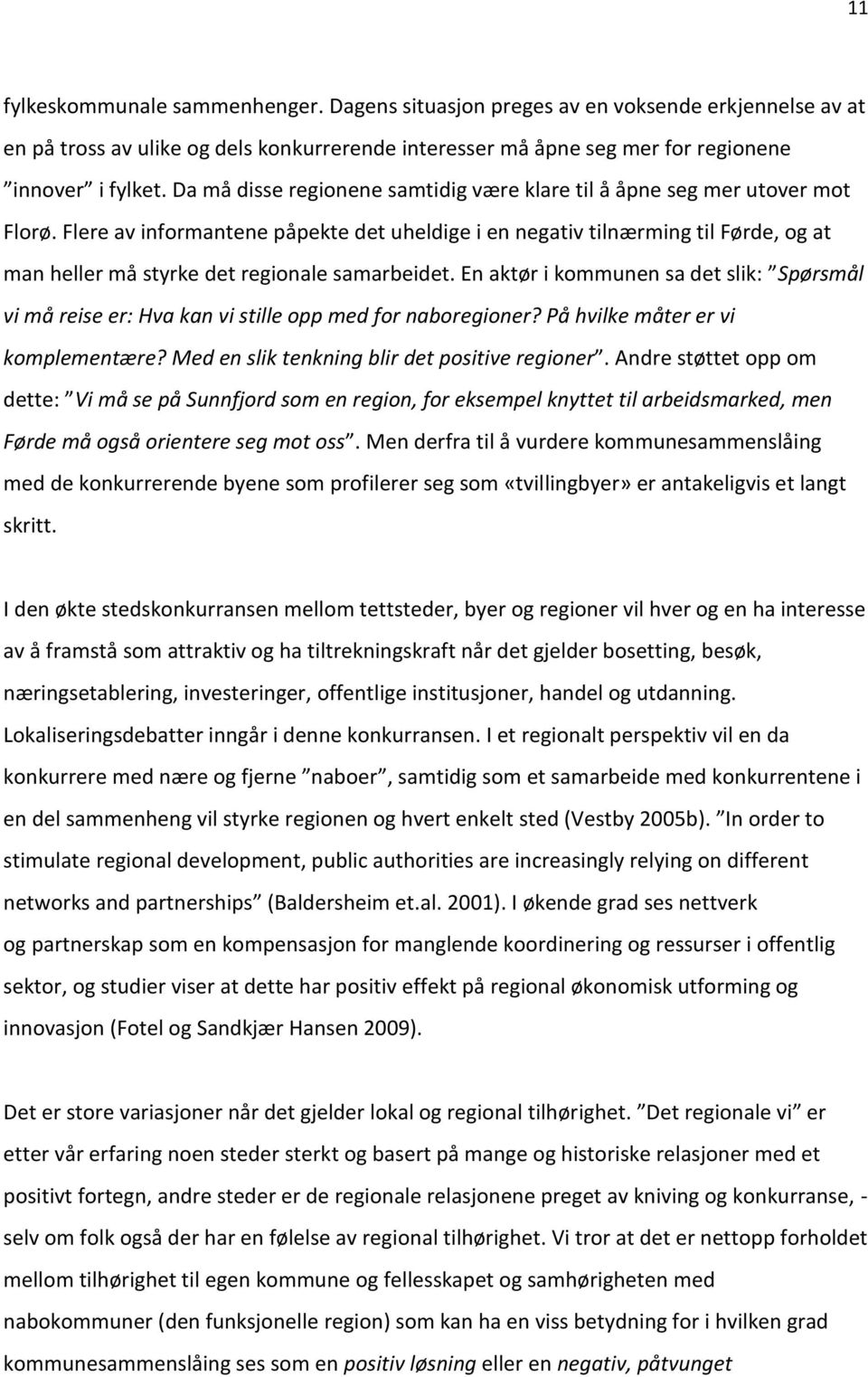 Flere av informantene påpekte det uheldige i en negativ tilnærming til Førde, og at man heller må styrke det regionale samarbeidet.