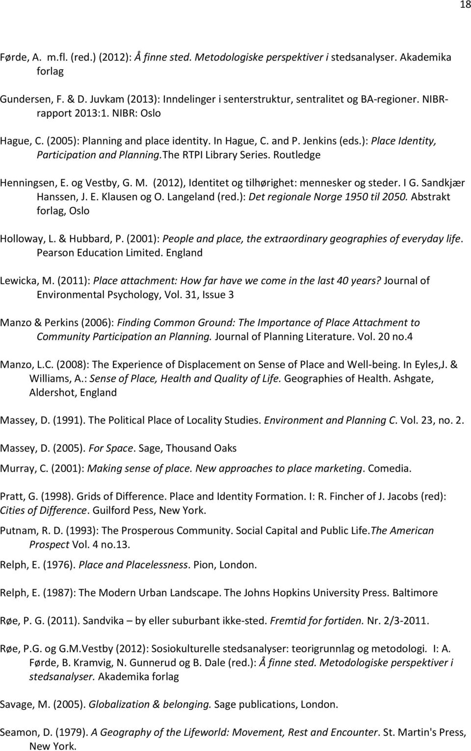 Routledge Henningsen, E. og Vestby, G. M. (2012), Identitet og tilhørighet: mennesker og steder. I G. Sandkjær Hanssen, J. E. Klausen og O. Langeland (red.): Det regionale Norge 1950 til 2050.