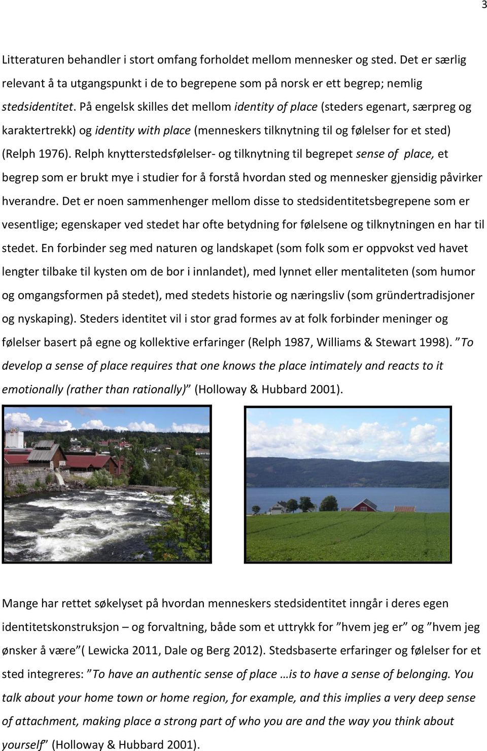 Relph knytterstedsfølelser- og tilknytning til begrepet sense of place, et begrep som er brukt mye i studier for å forstå hvordan sted og mennesker gjensidig påvirker hverandre.