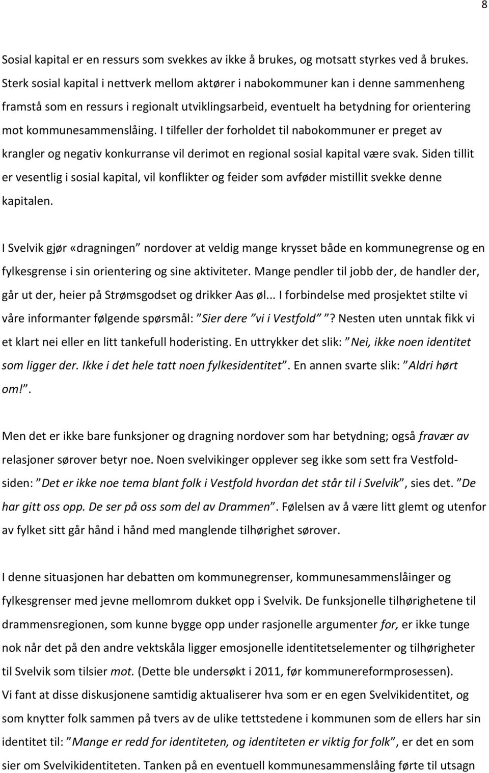 kommunesammenslåing. I tilfeller der forholdet til nabokommuner er preget av krangler og negativ konkurranse vil derimot en regional sosial kapital være svak.