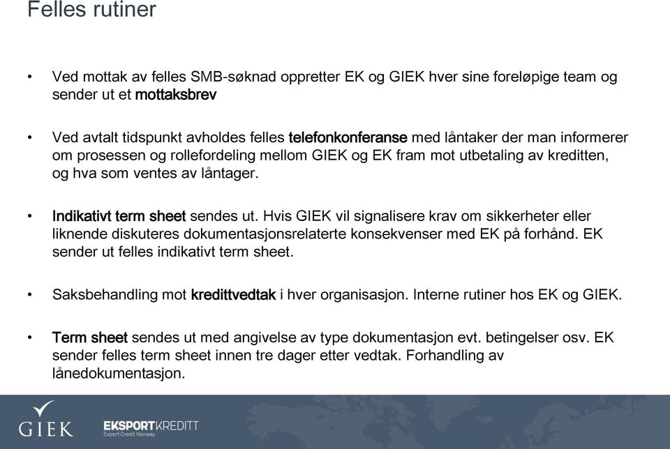 Hvis GIEK vil signalisere krav om sikkerheter eller liknende diskuteres dokumentasjonsrelaterte konsekvenser med EK på forhånd. EK sender ut felles indikativt term sheet.