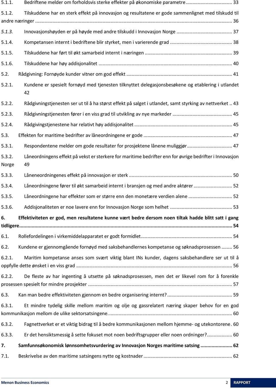 .. 37 5.1.4. Kompetansen internt i bedriftene blir styrket, men i varierende grad... 38 5.1.5. Tilskuddene har ført til økt samarbeid internt i næringen... 39 5.1.6.