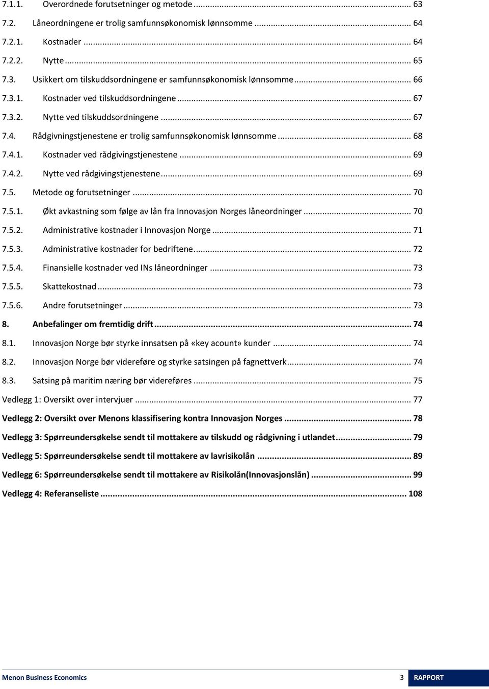 .. 69 7.4.2. Nytte ved rådgivingstjenestene... 69 7.5. Metode og forutsetninger... 70 7.5.1. Økt avkastning som følge av lån fra Innovasjon Norges låneordninger... 70 7.5.2. Administrative kostnader i Innovasjon Norge.