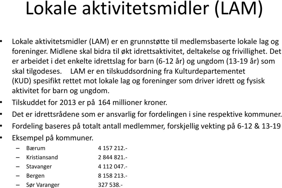 LAM er en tilskuddsordning fra Kulturdepartementet (KUD) spesifikt rettet mot lokale lag og foreninger som driver idrett og fysisk aktivitet for barn og ungdom.