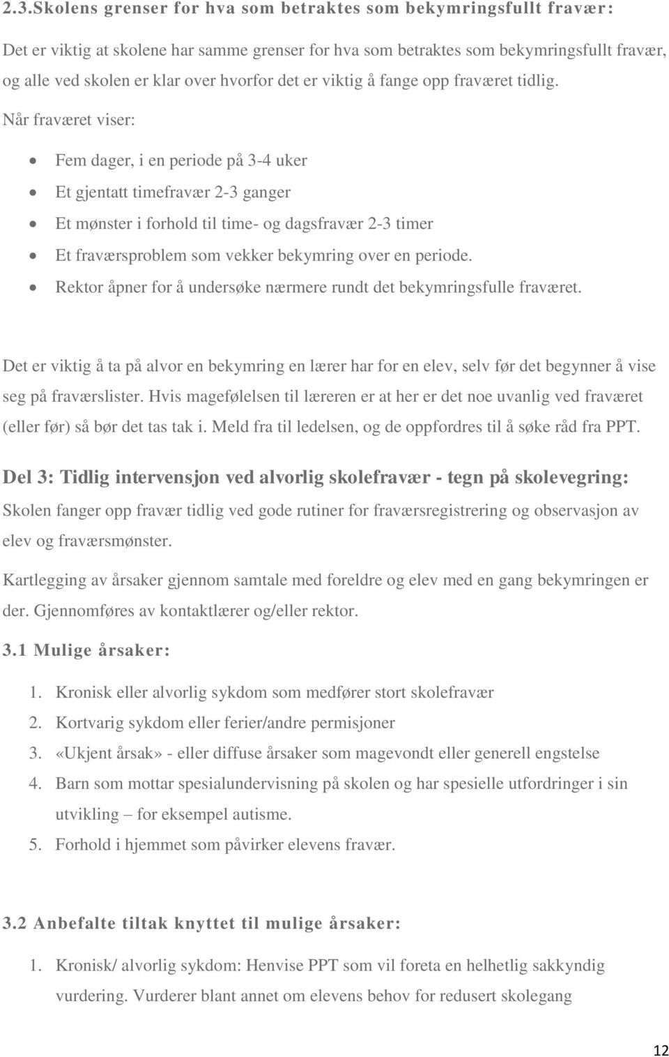 Når fraværet viser: Fem dager, i en periode på 3-4 uker Et gjentatt timefravær 2-3 ganger Et mønster i forhold til time- og dagsfravær 2-3 timer Et fraværsproblem som vekker bekymring over en periode.