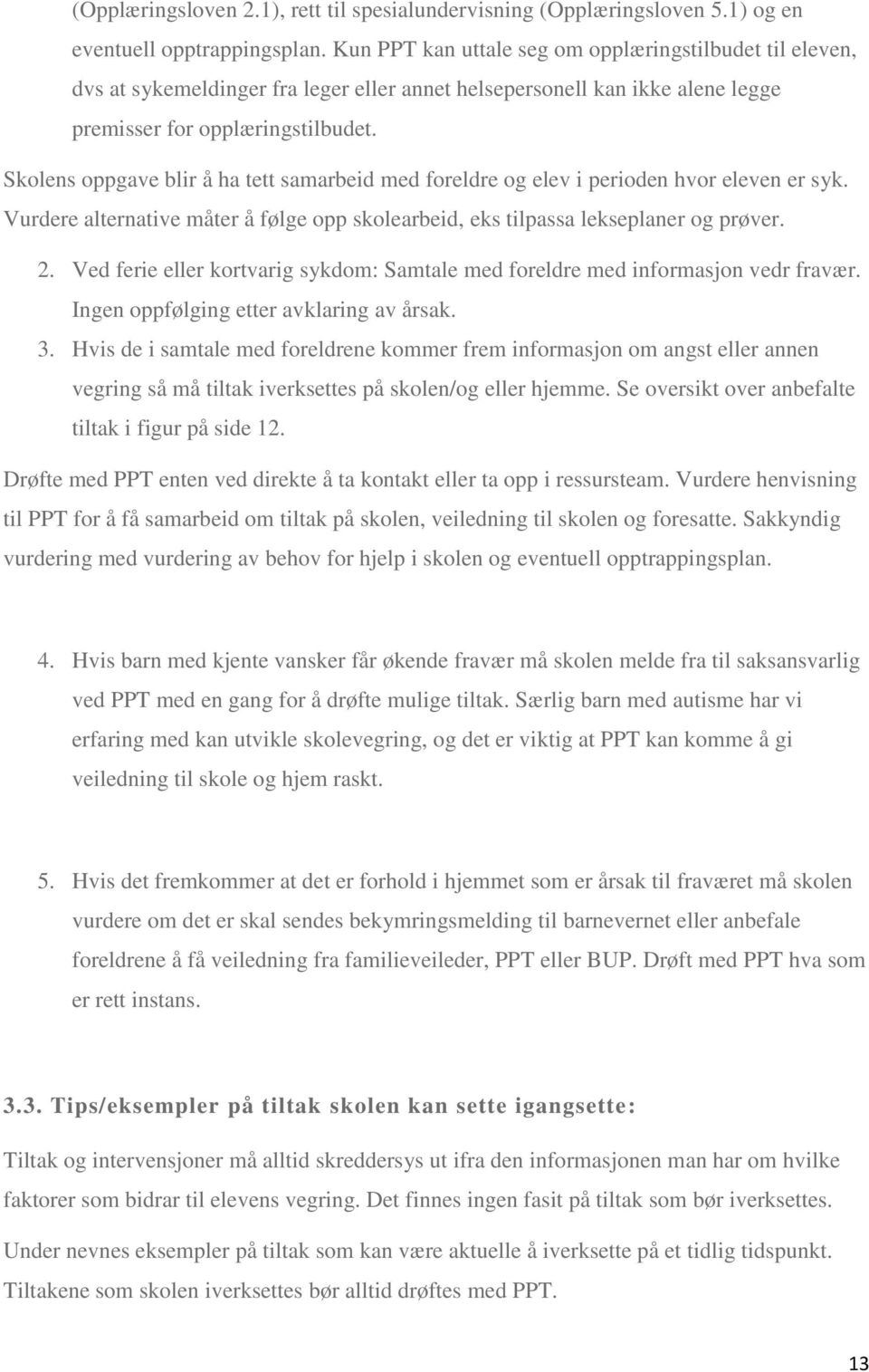 Skolens oppgave blir å ha tett samarbeid med foreldre og elev i perioden hvor eleven er syk. Vurdere alternative måter å følge opp skolearbeid, eks tilpassa lekseplaner og prøver. 2.