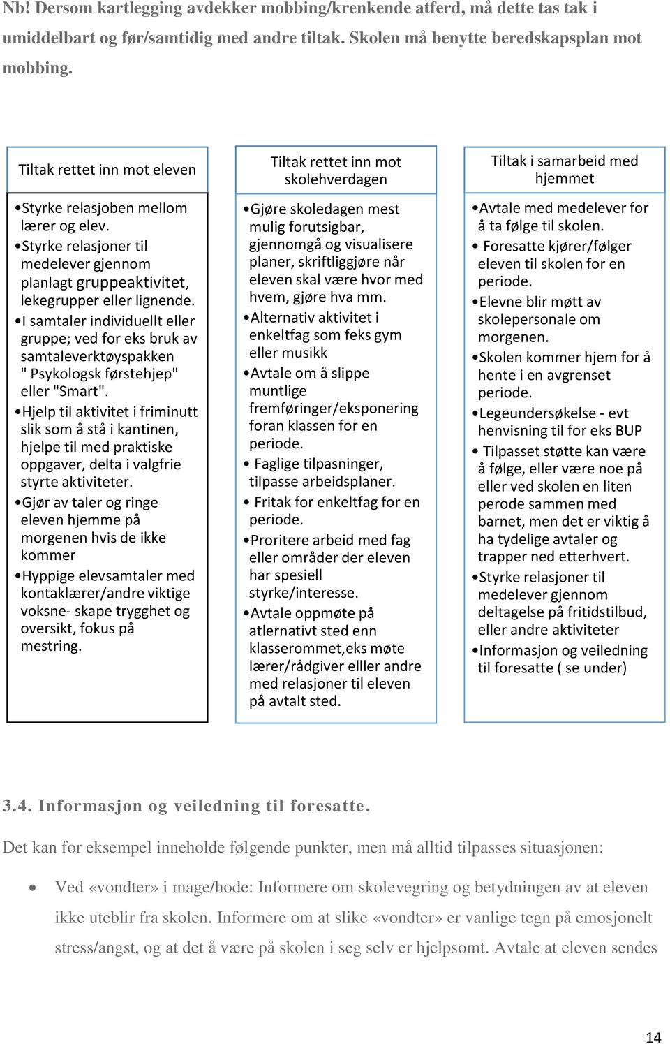 I samtaler individuellt eller gruppe; ved for eks bruk av samtaleverktøyspakken " Psykologsk førstehjep" eller "Smart".