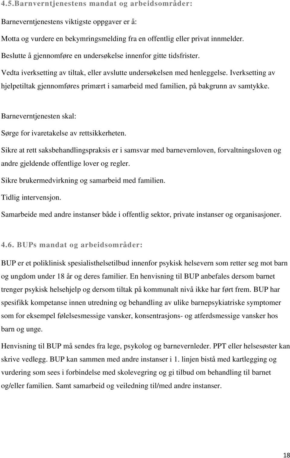 Iverksetting av hjelpetiltak gjennomføres primært i samarbeid med familien, på bakgrunn av samtykke. Barneverntjenesten skal: Sørge for ivaretakelse av rettsikkerheten.