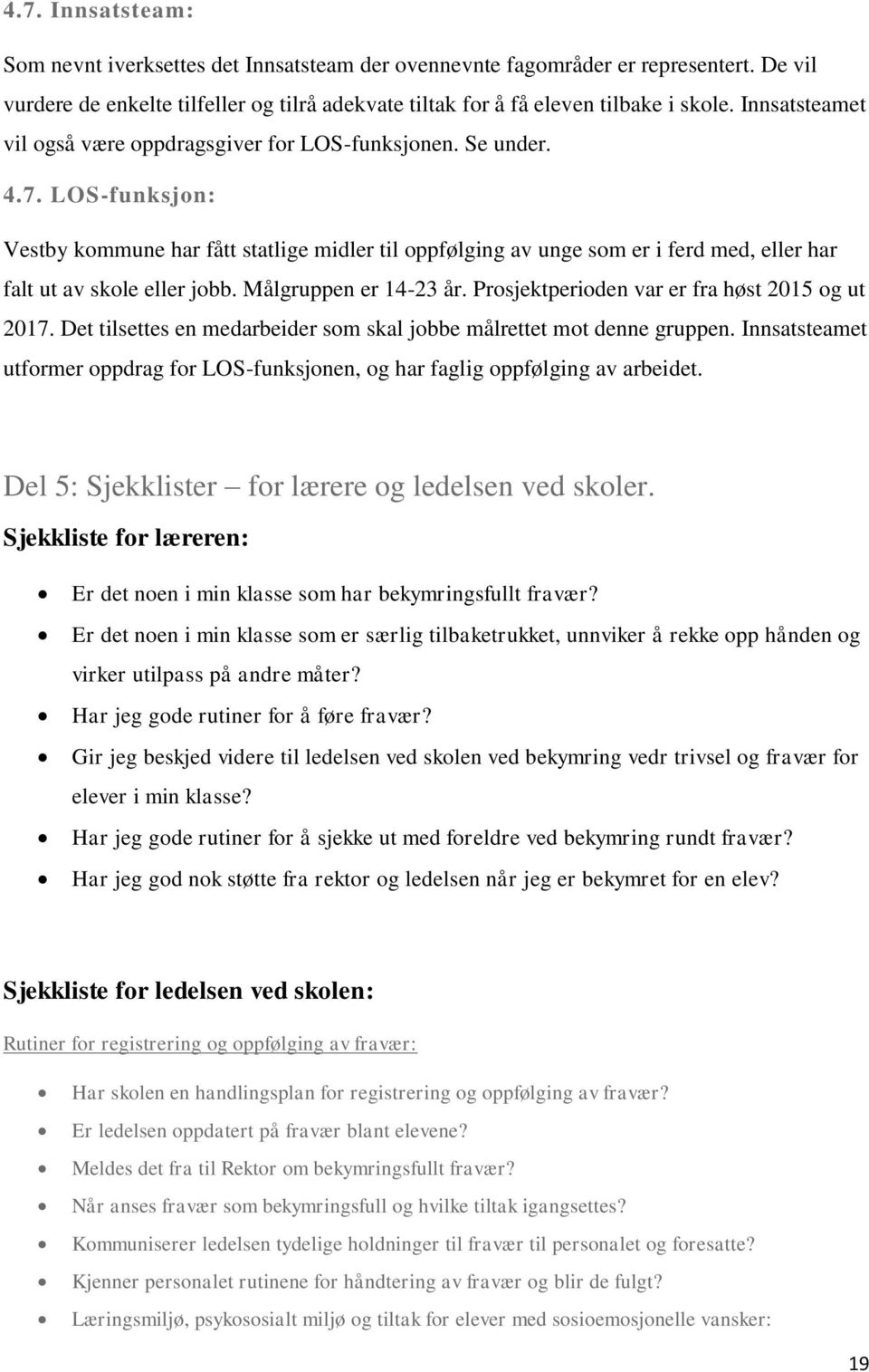 LOS-funksjon: Vestby kommune har fått statlige midler til oppfølging av unge som er i ferd med, eller har falt ut av skole eller jobb. Målgruppen er 14-23 år.