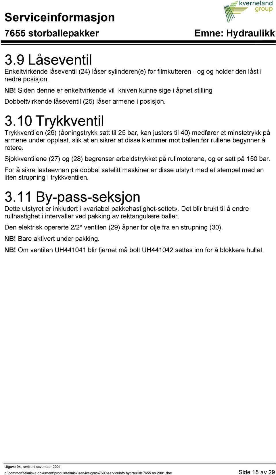 10 Trykkventil Trykkventilen (26) (åpningstrykk satt til 25 bar, kan justers til 40) medfører et minstetrykk på armene under opplast, slik at en sikrer at disse klemmer mot ballen før rullene