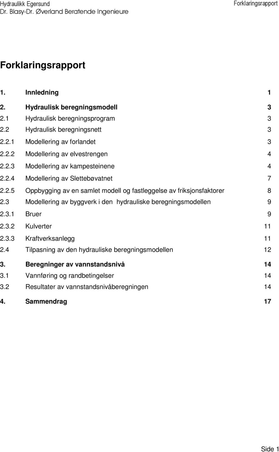 3 Modellering av byggverk i den ydrauliske beregningsmodellen 9 2.3.1 Bruer 9 2.3.2 Kulverter 11 2.3.3 Kraftverksanlegg 11 2.