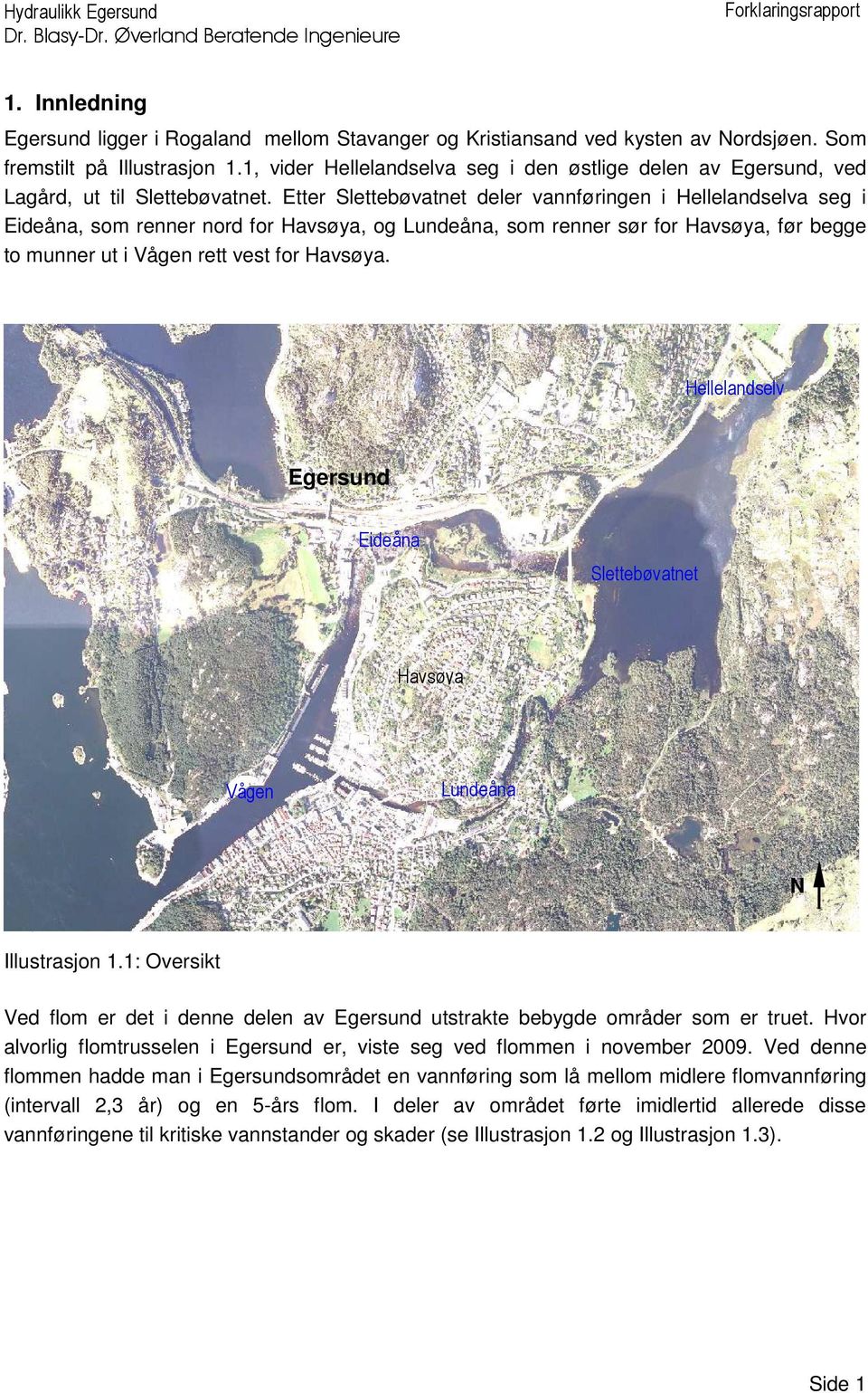 Etter Slettebøvatnet deler vannføringen i Hellelandselva seg i Eideåna, som renner nord for Havsøya, og Lundeåna, som renner sør for Havsøya, før begge to munner ut i Vågen rett vest for Havsøya.