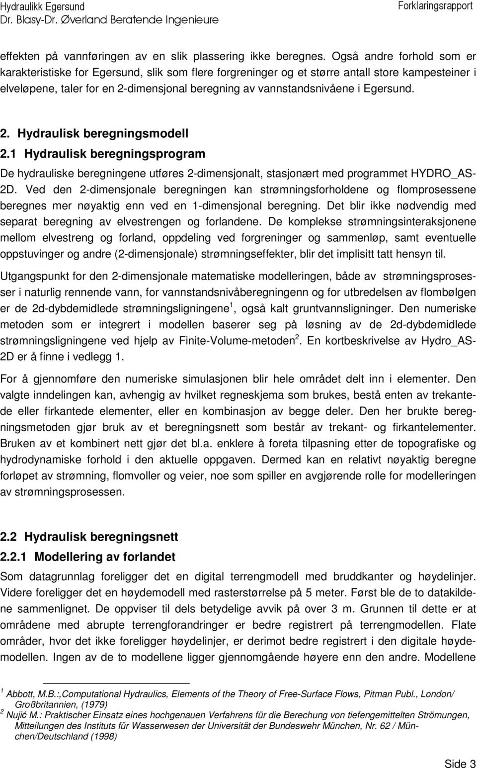 Egersund. 2. Hydraulisk beregningsmodell 2.1 Hydraulisk beregningsprogram De ydrauliske beregningene utføres 2-dimensjonalt, stasjonært med programmet HYDRO_AS- 2D.