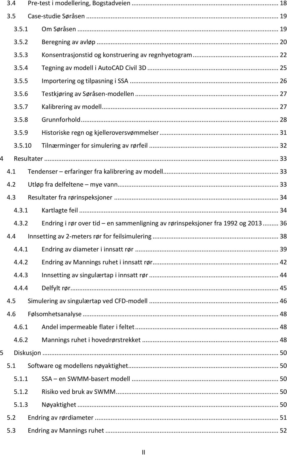 .. 31 3.5.10 Tilnærminger for simulering av rørfeil... 32 4 Resultater... 33 4.1 Tendenser erfaringer fra kalibrering av modell... 33 4.2 Utløp fra delfeltene mye vann... 33 4.3 Resultater fra rørinspeksjoner.