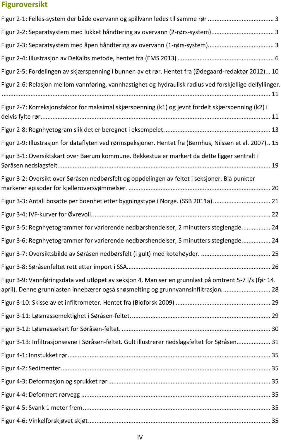 .. 6 Figur 2-5: Fordelingen av skjærspenning i bunnen av et rør. Hentet fra (Ødegaard-redaktør 2012).