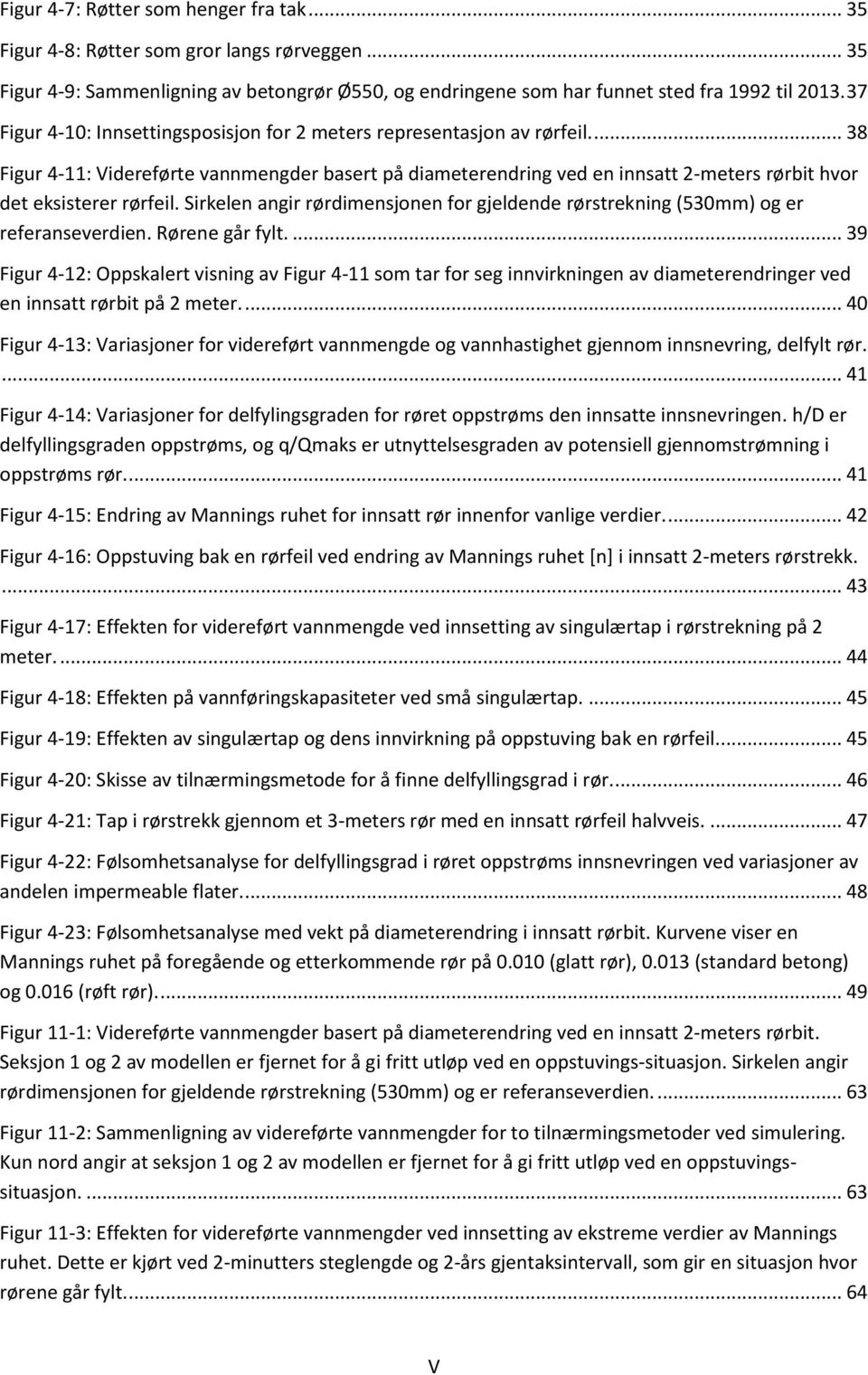 Sirkelen angir rørdimensjonen for gjeldende rørstrekning (530mm) og er referanseverdien. Rørene går fylt.