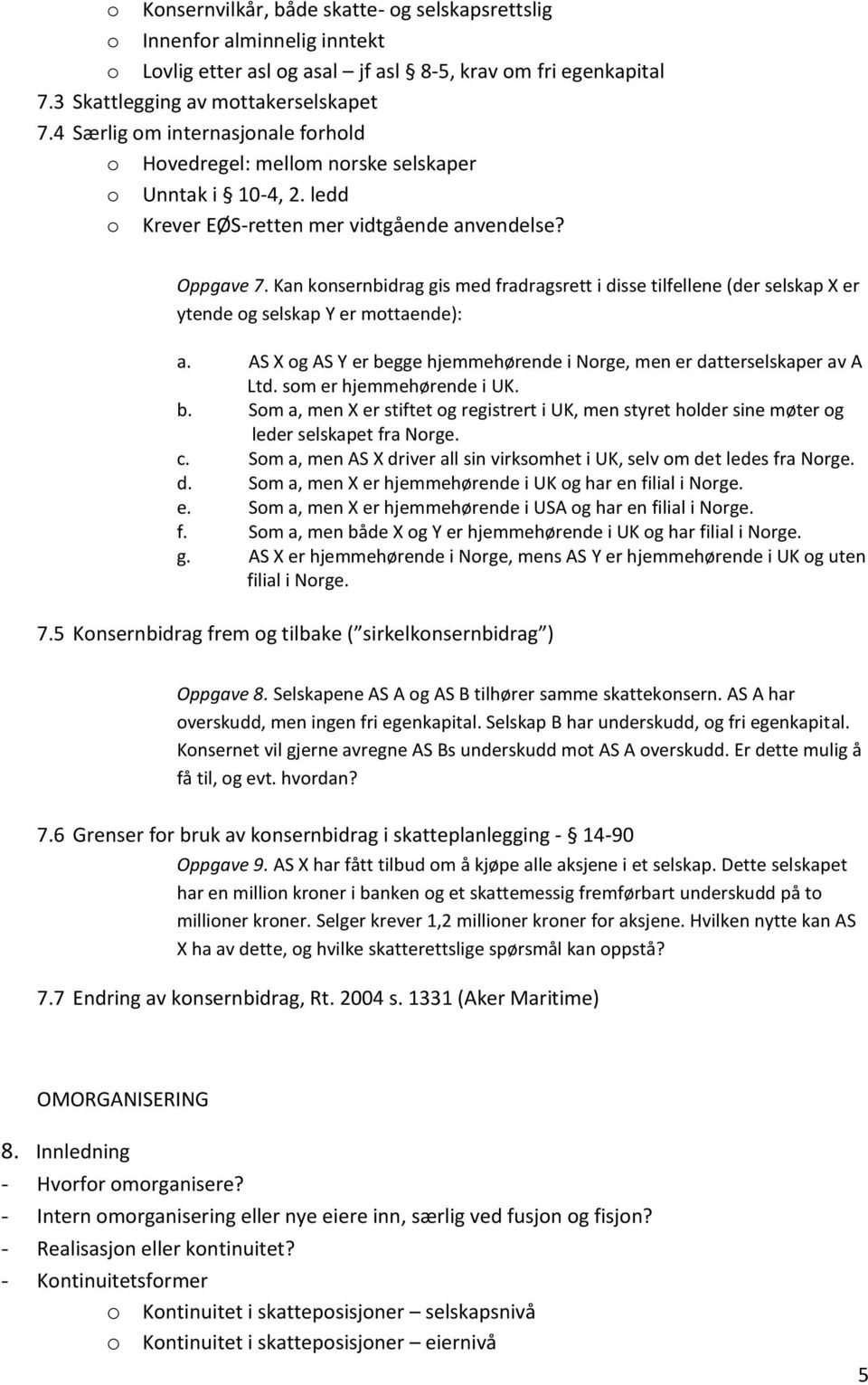 Kan konsernbidrag gis med fradragsrett i disse tilfellene (der selskap X er ytende og selskap Y er mottaende): a. AS X og AS Y er begge hjemmehørende i Norge, men er datterselskaper av A Ltd.