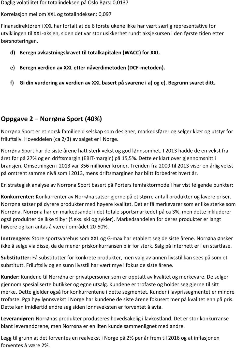 e) Beregn verdien av XXL etter nåverdimetoden (DCF-metoden). f) Gi din vurdering av verdien av XXL basert på svarene i a) og e). Begrunn svaret ditt.