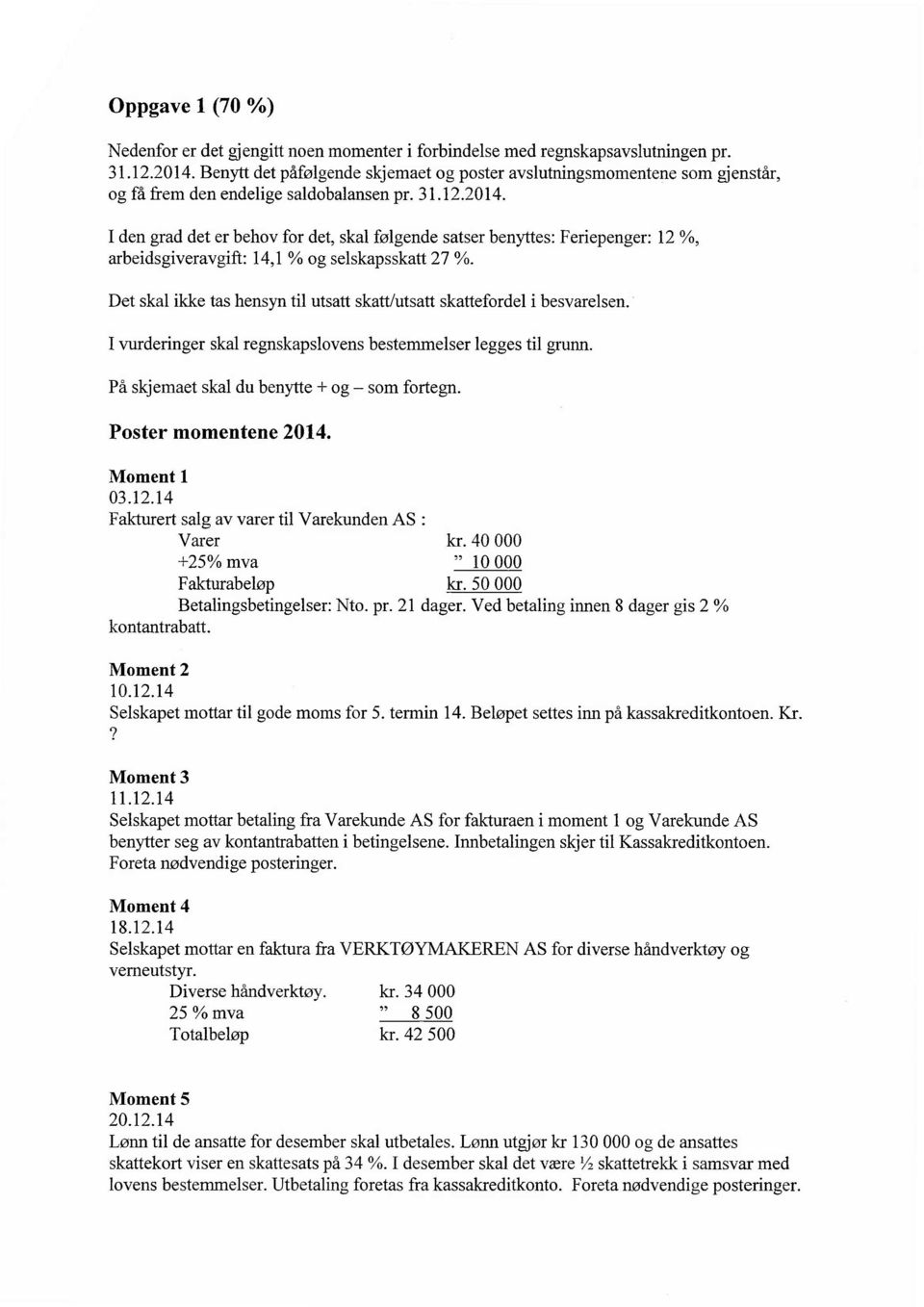 I den grad det er behov for det, skal følgende satser benyttes: Feriepenger: 12 %, arbeidsgiveravgift: 14,1 % og selskapsskatt 27 %.