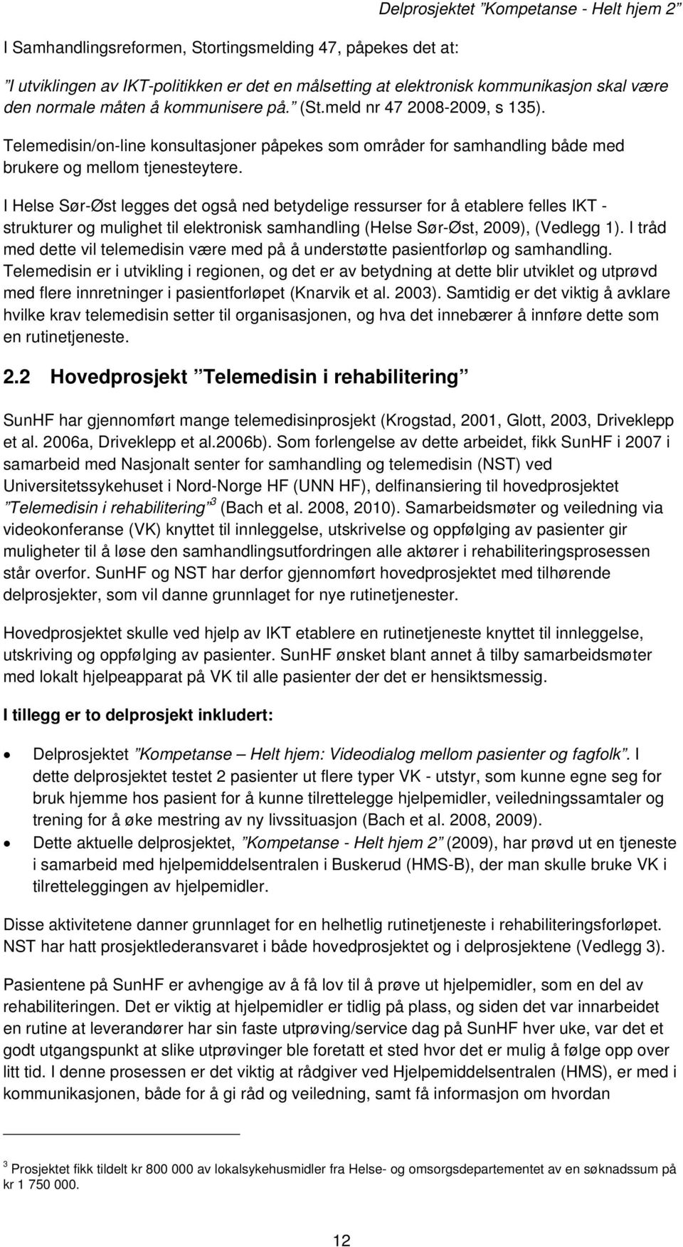 I Helse Sør-Øst legges det også ned betydelige ressurser for å etablere felles IKT - strukturer og mulighet til elektronisk samhandling (Helse Sør-Øst, 2009), (Vedlegg 1).