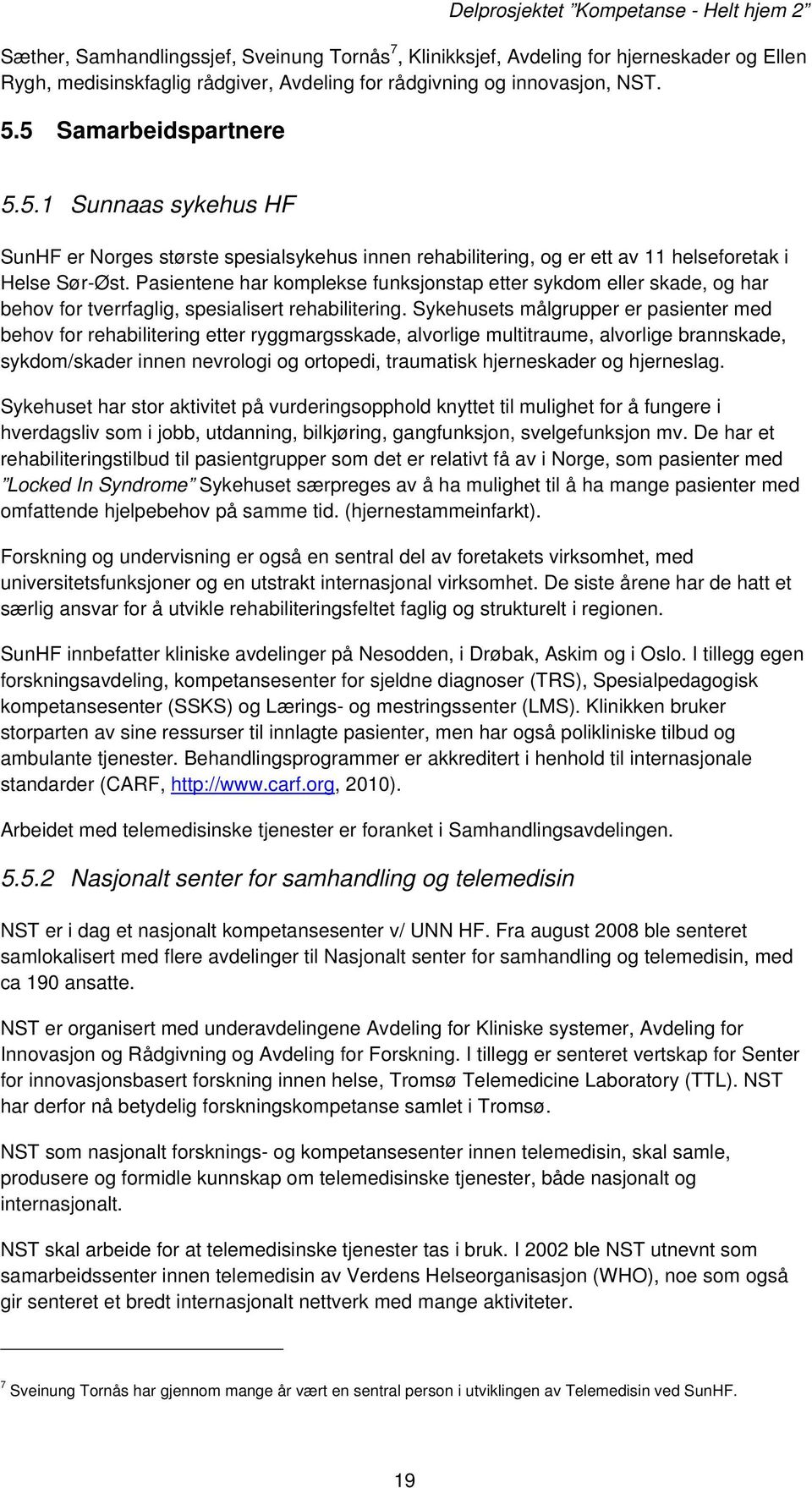 Pasientene har komplekse funksjonstap etter sykdom eller skade, og har behov for tverrfaglig, spesialisert rehabilitering.