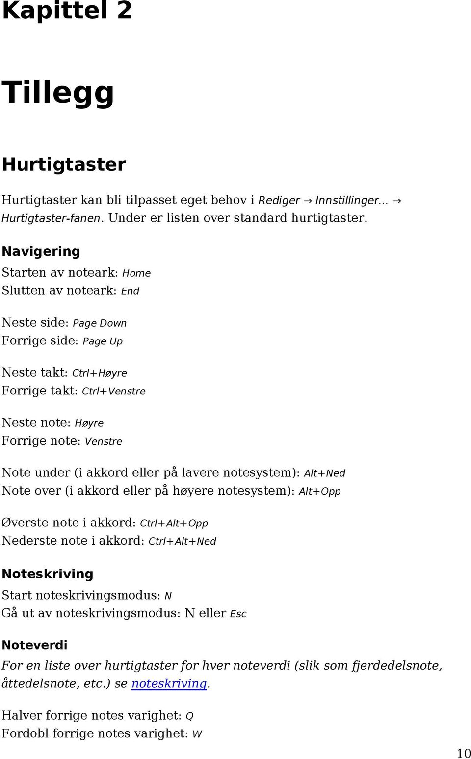 under (i akkord eller på lavere notesystem): Alt+Ned Note over (i akkord eller på høyere notesystem): Alt+Opp Øverste note i akkord: Ctrl+Alt+Opp Nederste note i akkord: Ctrl+Alt+Ned Noteskriving