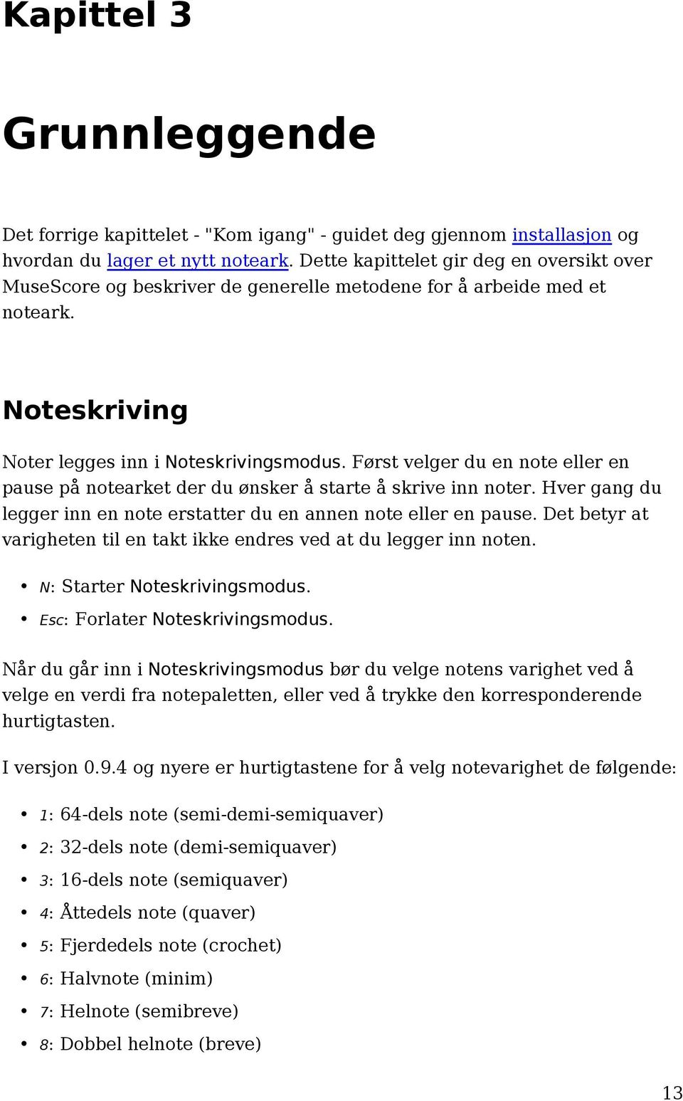 Først velger du en note eller en pause på notearket der du ønsker å starte å skrive inn noter. Hver gang du legger inn en note erstatter du en annen note eller en pause.