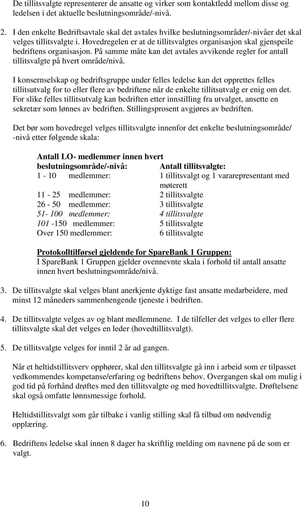 Hovedregelen er at de tillitsvalgtes organisasjon skal gjenspeile bedriftens organisasjon. På samme måte kan det avtales avvikende regler for antall tillitsvalgte på hvert område/nivå.