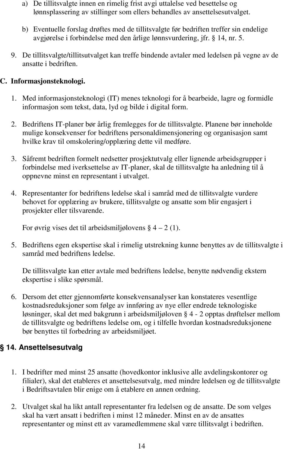 De tillitsvalgte/tillitsutvalget kan treffe bindende avtaler med ledelsen på vegne av de ansatte i bedriften. C. Informasjonsteknologi. 1.