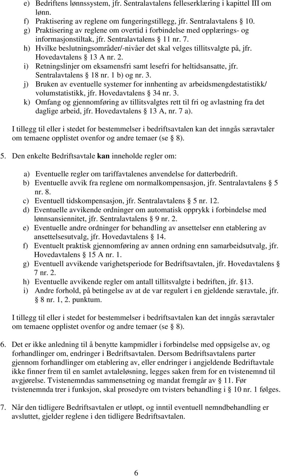 Hovedavtalens 13 A nr. 2. i) Retningslinjer om eksamensfri samt lesefri for heltidsansatte, jfr. Sentralavtalens 18 nr. 1 b) og nr. 3.