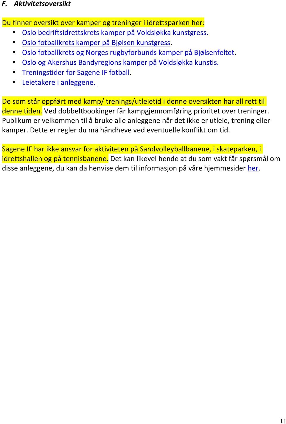 De som står oppført med kamp/ trenings/utleietid i denne oversikten har all rett til denne tiden. Ved dobbeltbookinger får kampgjennomføring prioritet over treninger.