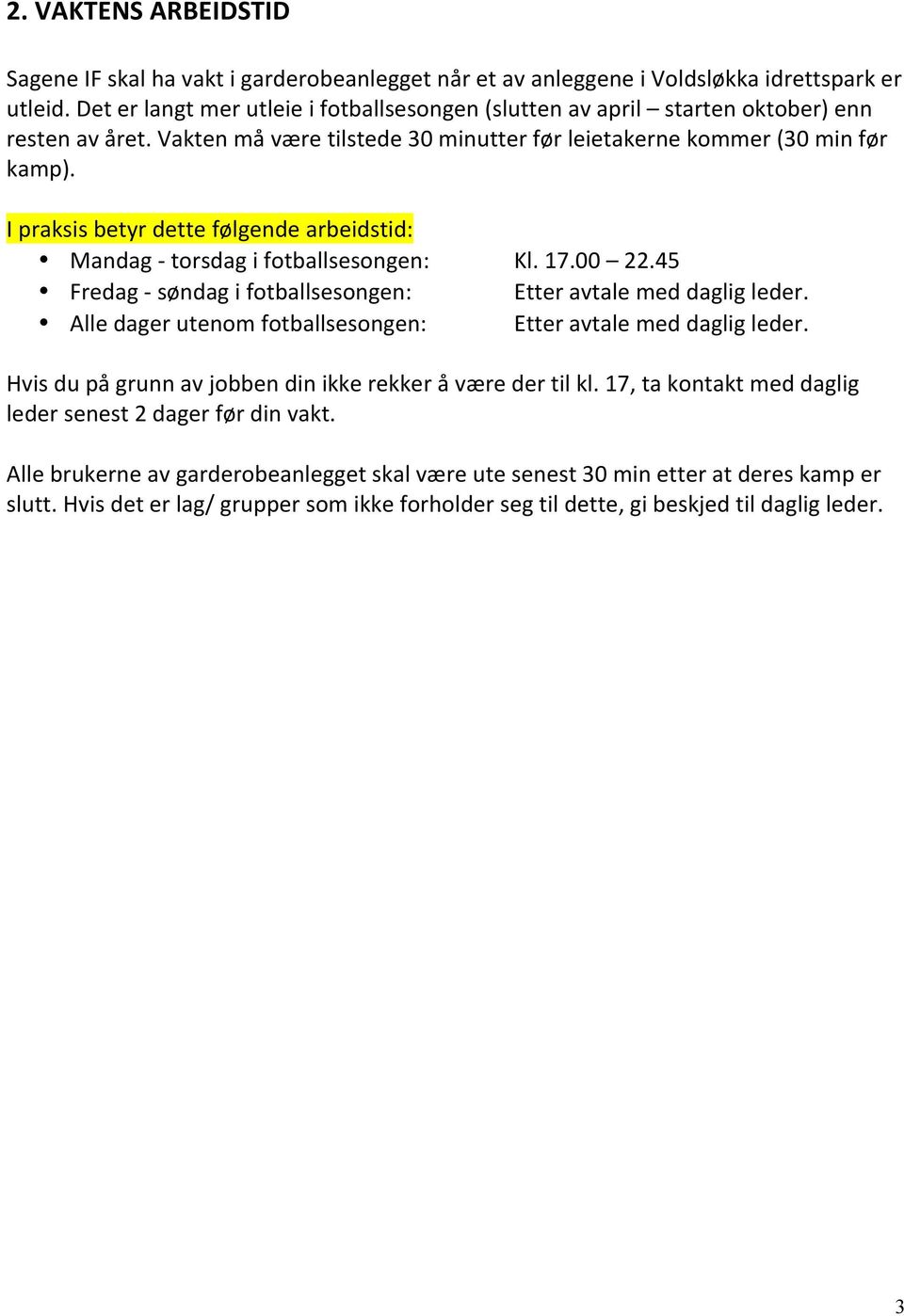 I praksis betyr dette følgende arbeidstid: Mandag - torsdag i fotballsesongen: Fredag - søndag i fotballsesongen: Alle dager utenom fotballsesongen: Kl. 17.00 22.45 Etter avtale med daglig leder.