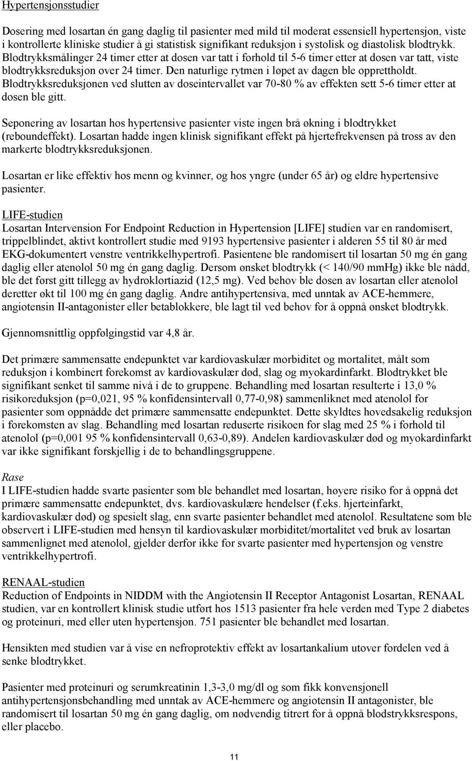 Den naturlige rytmen i løpet av dagen ble opprettholdt. Blodtrykksreduksjonen ved slutten av doseintervallet var 70-80 % av effekten sett 5-6 timer etter at dosen ble gitt.