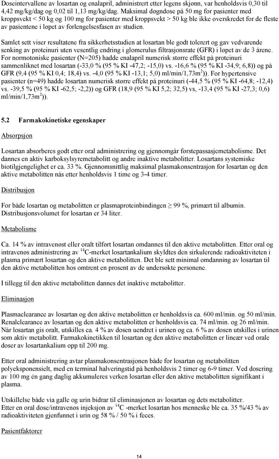 Samlet sett viser resultatene fra sikkerhetsstudien at losartan ble godt tolerert og gav vedvarende senking av proteinuri uten vesentlig endring i glomerulus filtrasjonsrate (GFR) i løpet av de 3