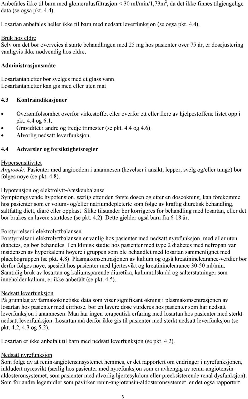 Bruk hos eldre Selv om det bør overveies å starte behandlingen med 25 mg hos pasienter over 75 år, er dosejustering vanligvis ikke nødvendig hos eldre.