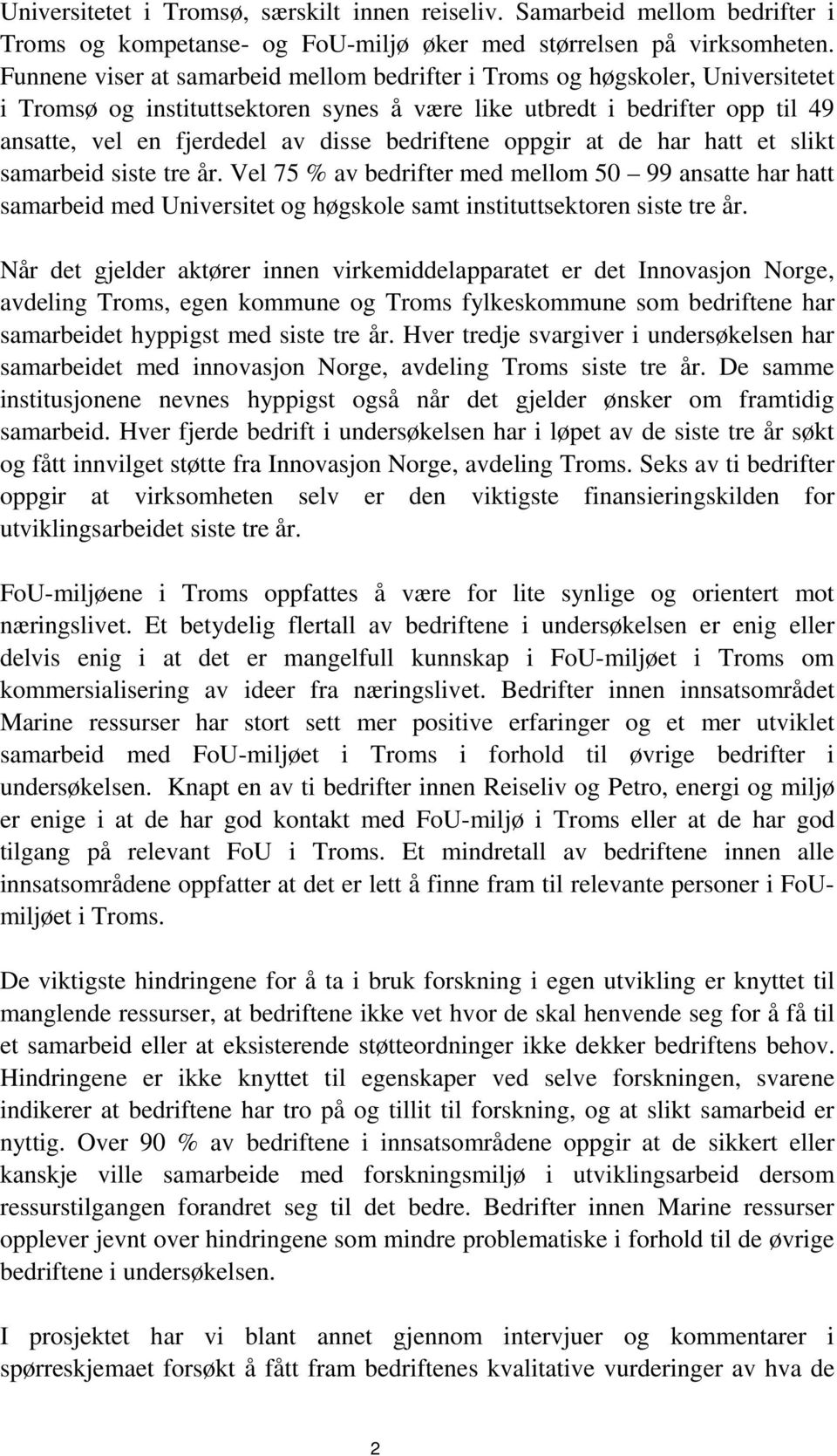 bedriftene oppgir at de har hatt et slikt samarbeid siste tre år. Vel 75 % av bedrifter med mellom 50 99 ansatte har hatt samarbeid med Universitet og høgskole samt instituttsektoren siste tre år.