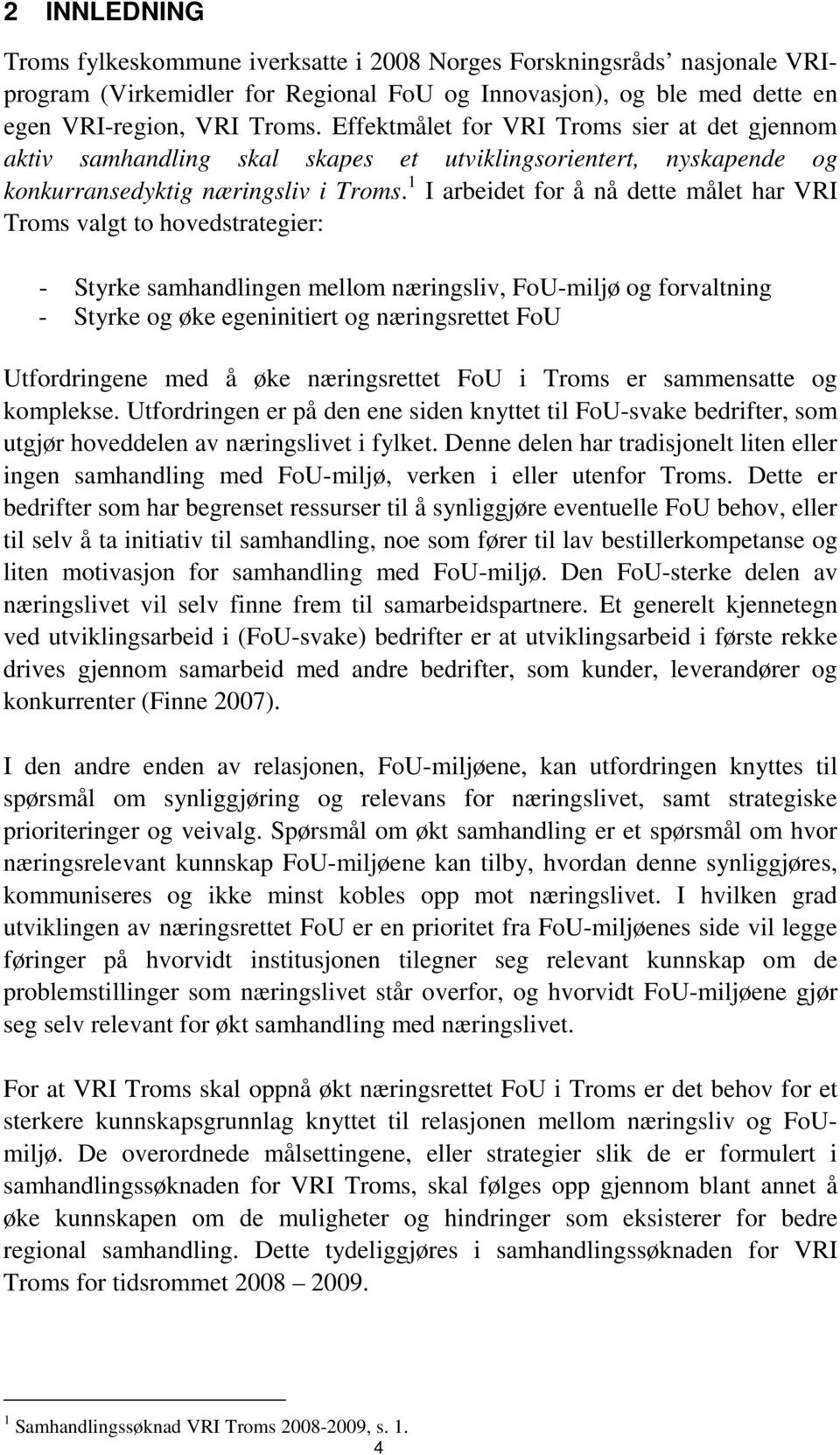 1 I arbeidet for å nå dette målet har VRI Troms valgt to hovedstrategier: - Styrke samhandlingen mellom næringsliv, FoU-miljø og forvaltning - Styrke og øke egeninitiert og næringsrettet FoU