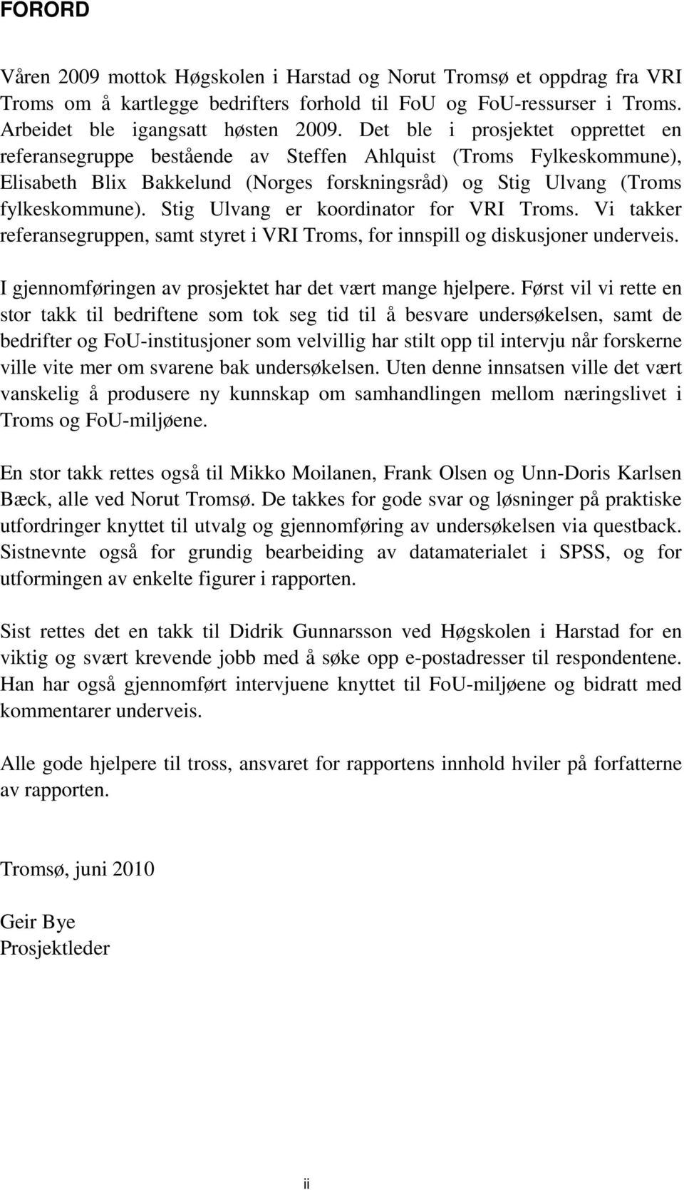 Stig Ulvang er koordinator for VRI Troms. Vi takker referansegruppen, samt styret i VRI Troms, for innspill og diskusjoner underveis. I gjennomføringen av prosjektet har det vært mange hjelpere.