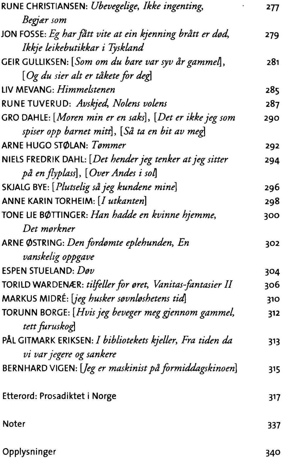 mitt], [Så ta en bit av meg] ARNE HUGO STØLAN: Tømmer 292 NIELS FREDRIK DAHL: [Det hender jeg tenker at jeg sitter 294 på en flyplass], [Over Andes i sol] SKJALG BYE: [Plutselig så jeg kundene mine]